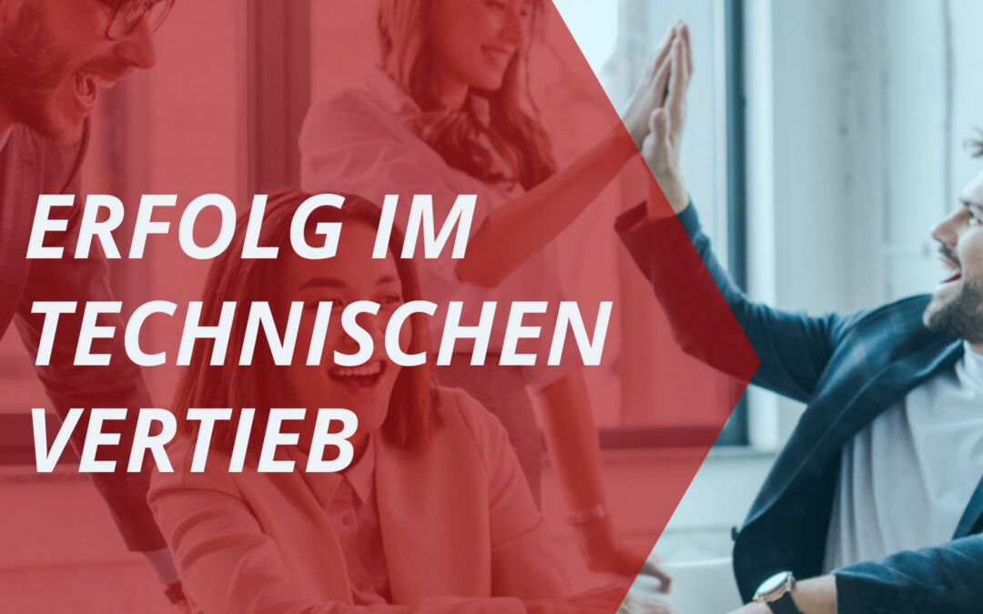 Erfolg im technischen Vertrieb: Die 5 wichtigsten Fähigkeiten
